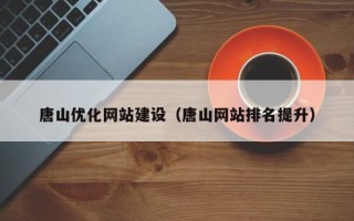乳山唐山优化网站建设（唐山网站排名提升）